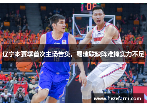 辽宁本赛季首次主场告负,易建联缺阵难掩实力不足